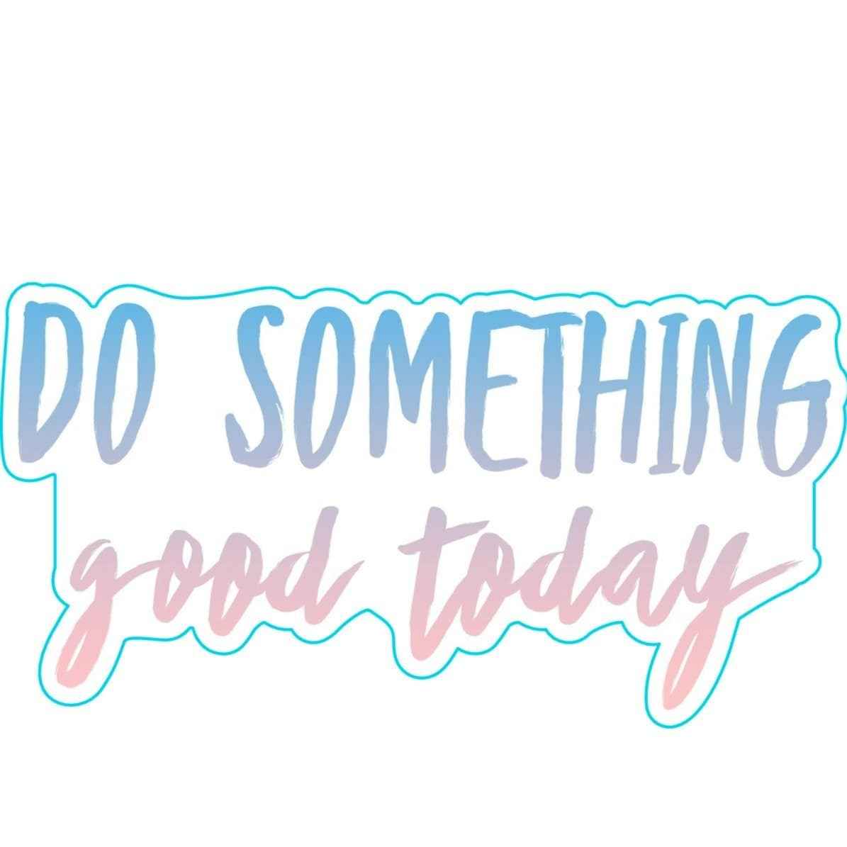 Do Something Good Today Sticker