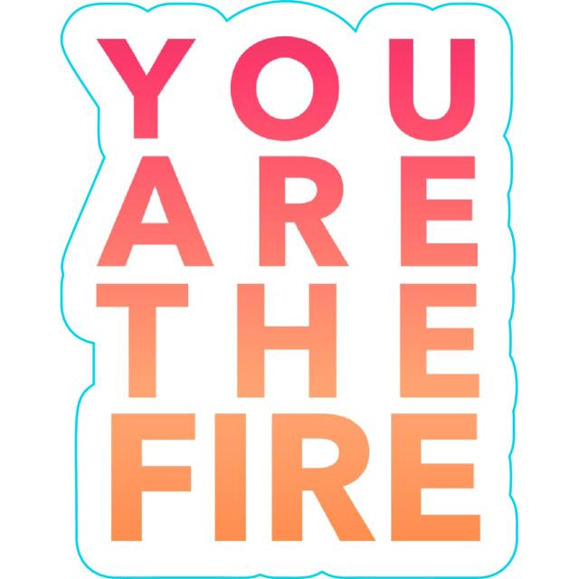 You Are The Fire Sticker